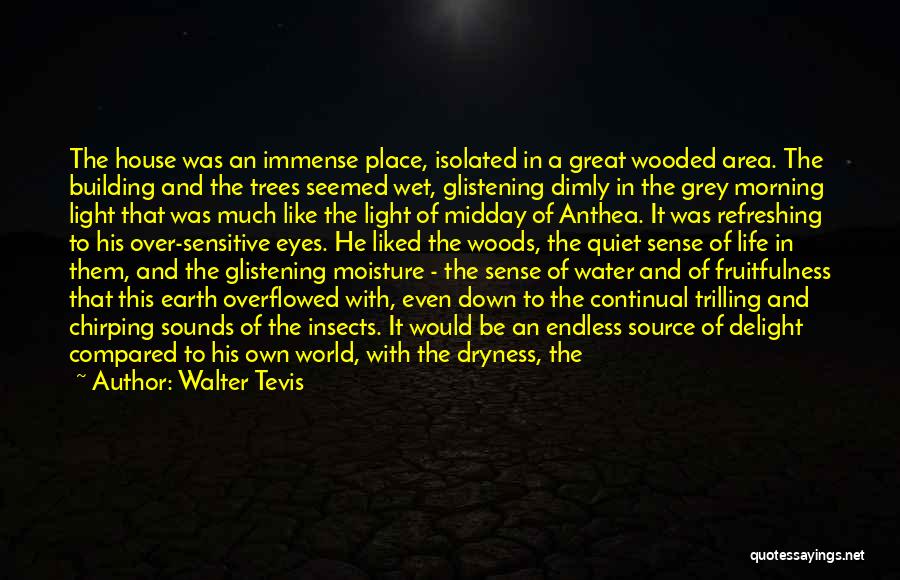 Walter Tevis Quotes: The House Was An Immense Place, Isolated In A Great Wooded Area. The Building And The Trees Seemed Wet, Glistening