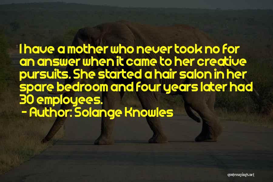 Solange Knowles Quotes: I Have A Mother Who Never Took No For An Answer When It Came To Her Creative Pursuits. She Started