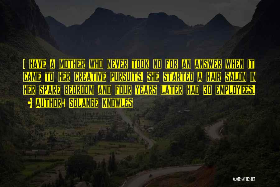 Solange Knowles Quotes: I Have A Mother Who Never Took No For An Answer When It Came To Her Creative Pursuits. She Started