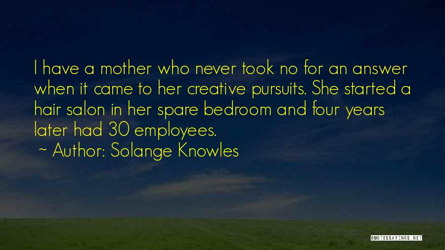 Solange Knowles Quotes: I Have A Mother Who Never Took No For An Answer When It Came To Her Creative Pursuits. She Started