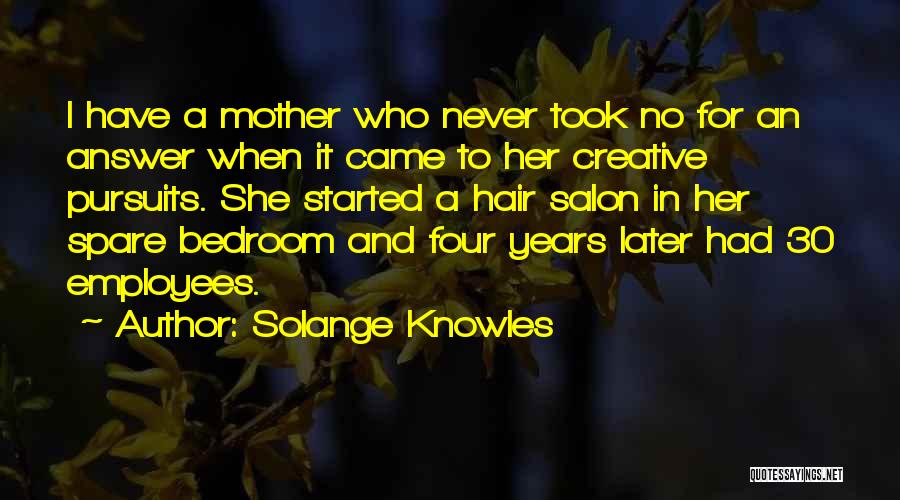 Solange Knowles Quotes: I Have A Mother Who Never Took No For An Answer When It Came To Her Creative Pursuits. She Started