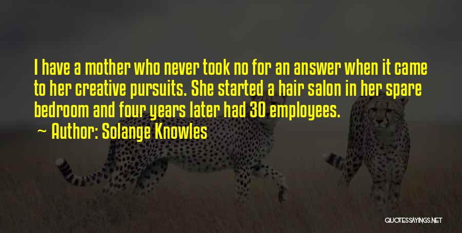 Solange Knowles Quotes: I Have A Mother Who Never Took No For An Answer When It Came To Her Creative Pursuits. She Started