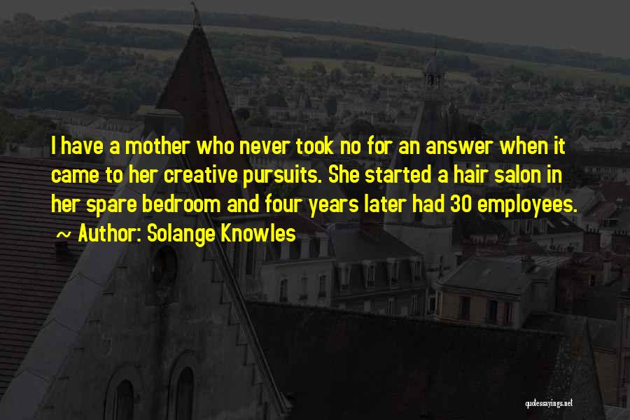 Solange Knowles Quotes: I Have A Mother Who Never Took No For An Answer When It Came To Her Creative Pursuits. She Started