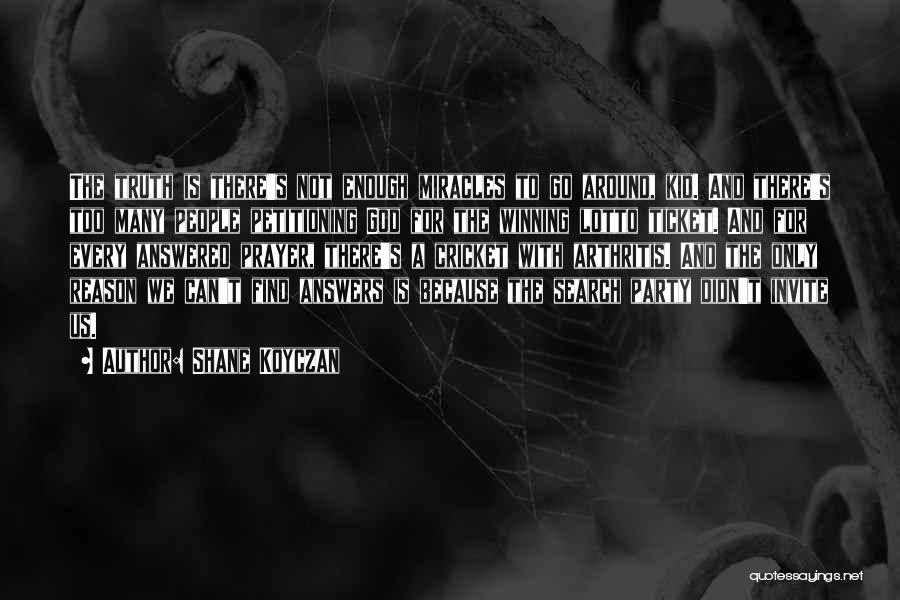 Shane Koyczan Quotes: The Truth Is There's Not Enough Miracles To Go Around, Kid. And There's Too Many People Petitioning God For The