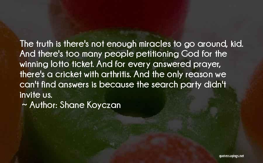 Shane Koyczan Quotes: The Truth Is There's Not Enough Miracles To Go Around, Kid. And There's Too Many People Petitioning God For The