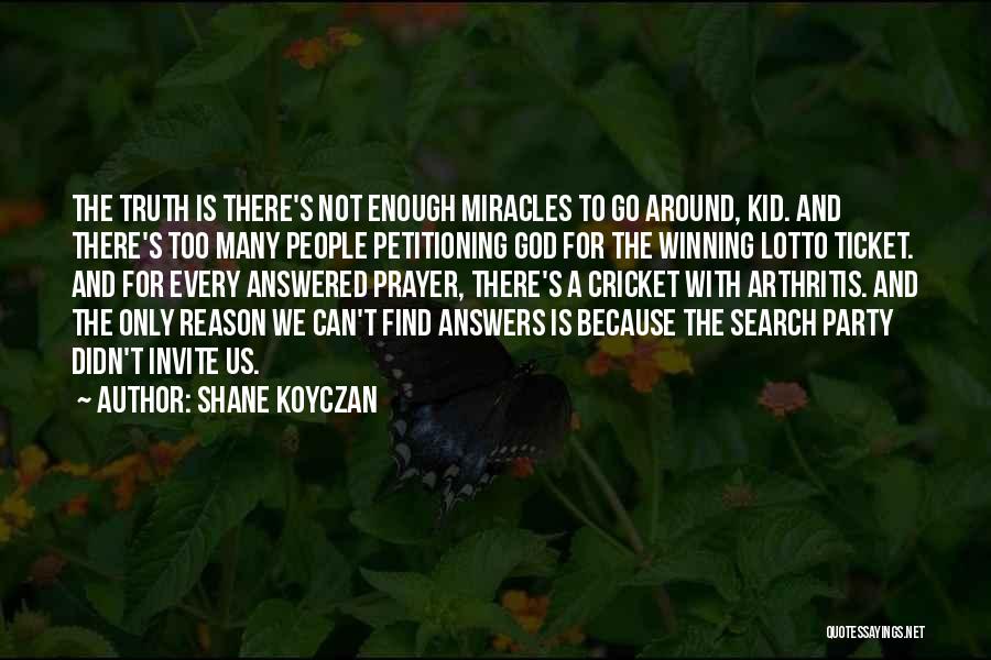 Shane Koyczan Quotes: The Truth Is There's Not Enough Miracles To Go Around, Kid. And There's Too Many People Petitioning God For The