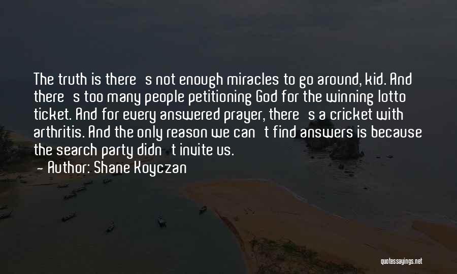 Shane Koyczan Quotes: The Truth Is There's Not Enough Miracles To Go Around, Kid. And There's Too Many People Petitioning God For The
