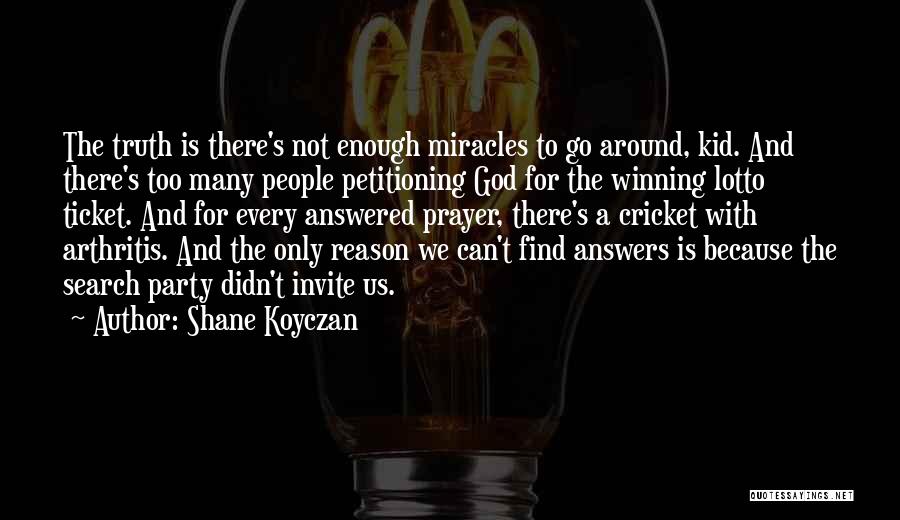 Shane Koyczan Quotes: The Truth Is There's Not Enough Miracles To Go Around, Kid. And There's Too Many People Petitioning God For The