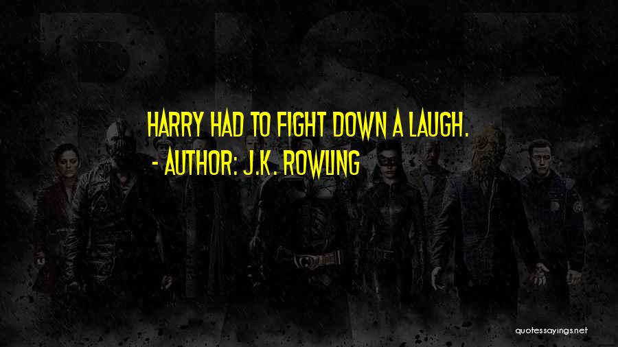 J.K. Rowling Quotes: Harry Had To Fight Down A Laugh.