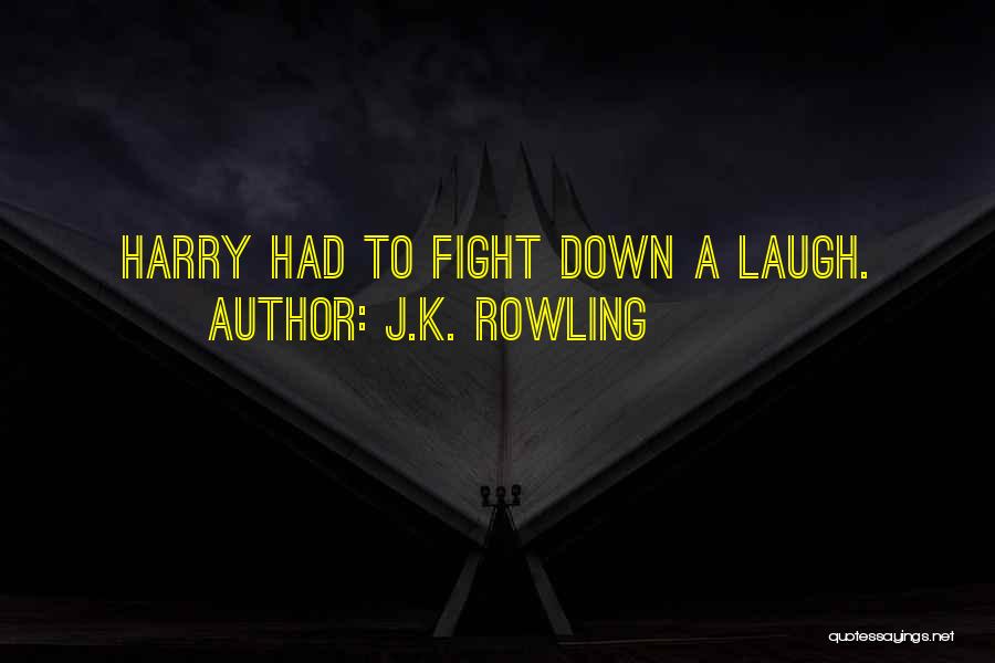 J.K. Rowling Quotes: Harry Had To Fight Down A Laugh.