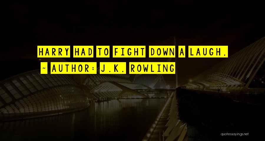 J.K. Rowling Quotes: Harry Had To Fight Down A Laugh.