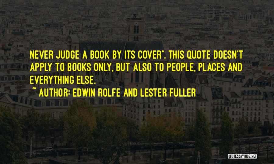 Edwin Rolfe And Lester Fuller Quotes: Never Judge A Book By Its Cover. This Quote Doesn't Apply To Books Only, But Also To People, Places And