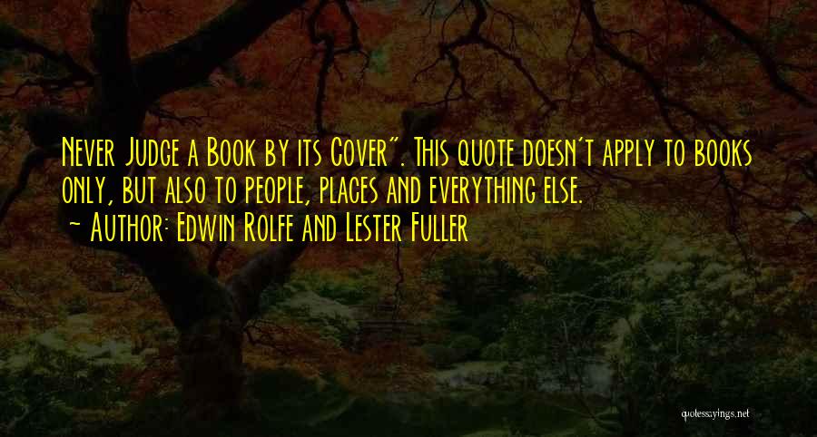 Edwin Rolfe And Lester Fuller Quotes: Never Judge A Book By Its Cover. This Quote Doesn't Apply To Books Only, But Also To People, Places And