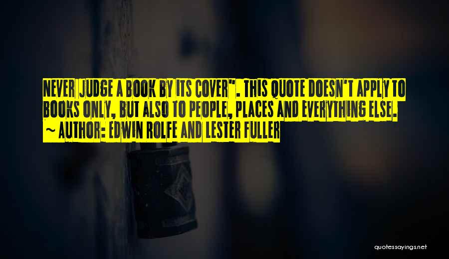Edwin Rolfe And Lester Fuller Quotes: Never Judge A Book By Its Cover. This Quote Doesn't Apply To Books Only, But Also To People, Places And