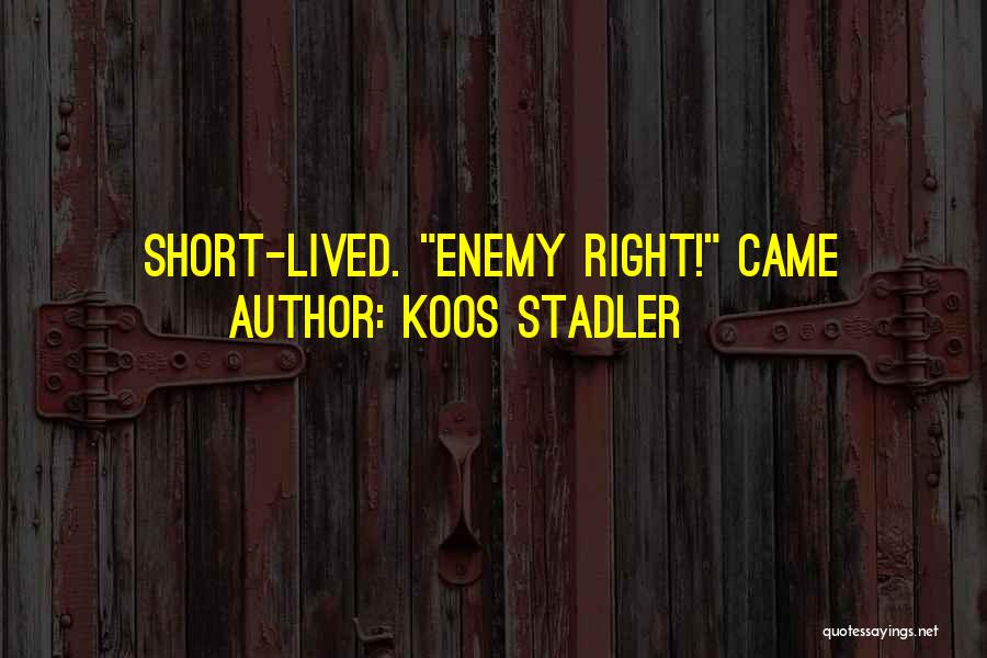 Koos Stadler Quotes: Short-lived. Enemy Right! Came