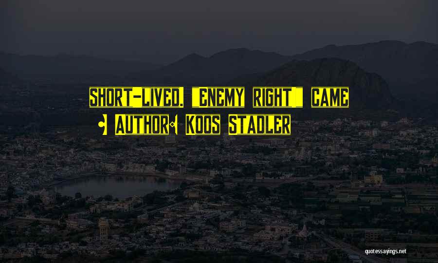 Koos Stadler Quotes: Short-lived. Enemy Right! Came