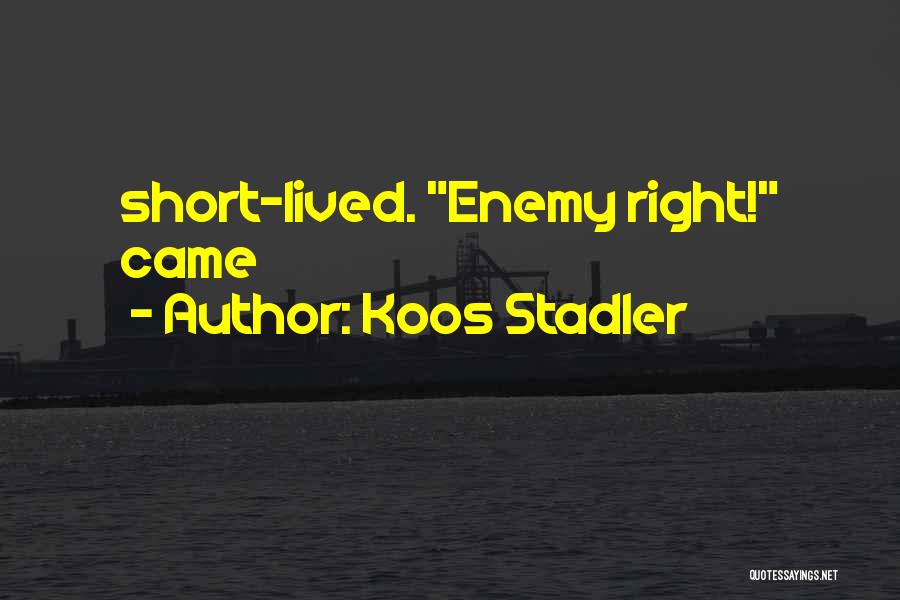 Koos Stadler Quotes: Short-lived. Enemy Right! Came