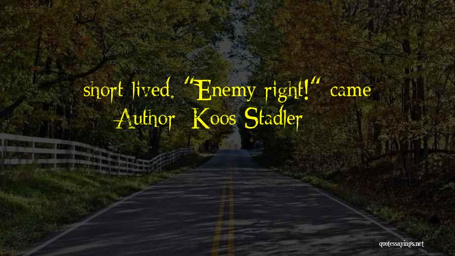 Koos Stadler Quotes: Short-lived. Enemy Right! Came