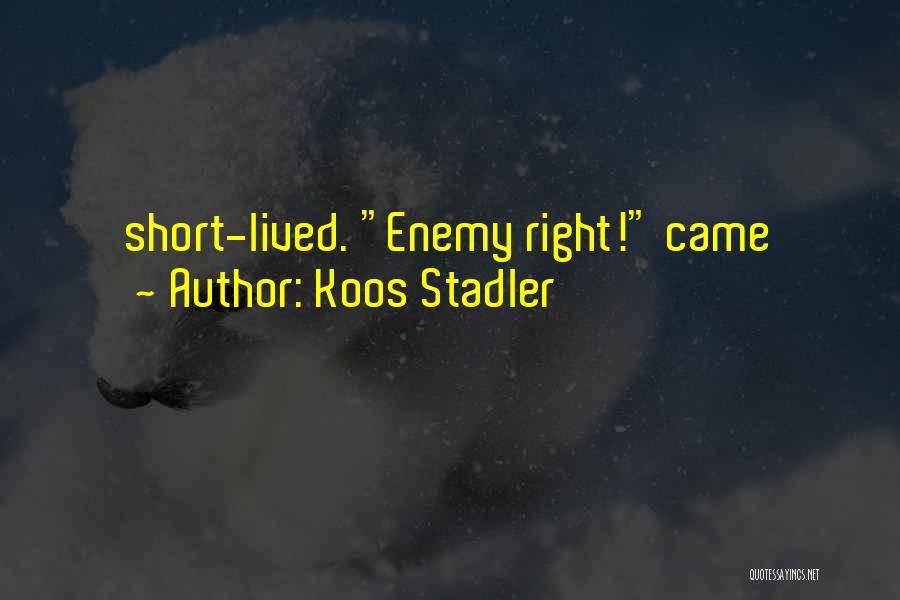 Koos Stadler Quotes: Short-lived. Enemy Right! Came