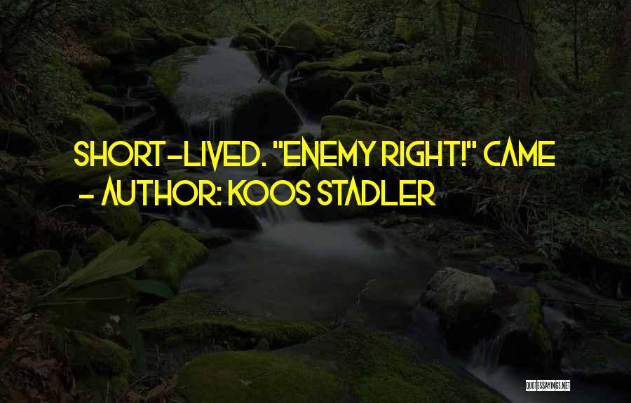 Koos Stadler Quotes: Short-lived. Enemy Right! Came