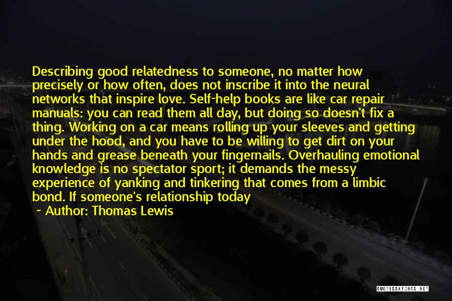 Thomas Lewis Quotes: Describing Good Relatedness To Someone, No Matter How Precisely Or How Often, Does Not Inscribe It Into The Neural Networks