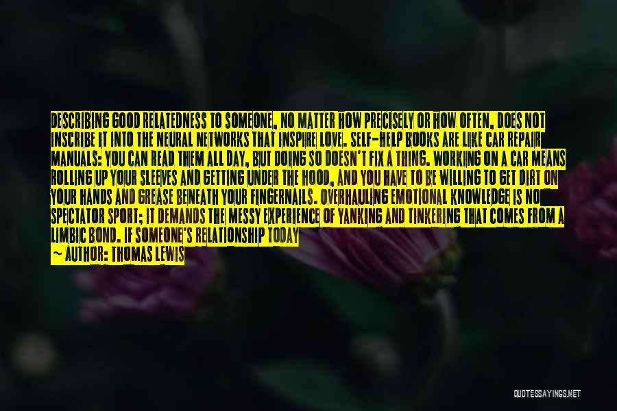 Thomas Lewis Quotes: Describing Good Relatedness To Someone, No Matter How Precisely Or How Often, Does Not Inscribe It Into The Neural Networks
