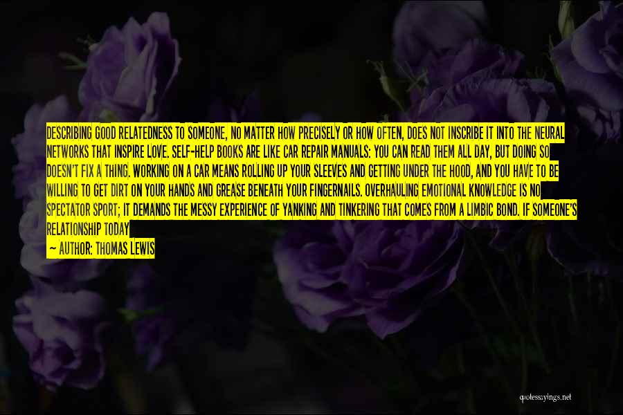 Thomas Lewis Quotes: Describing Good Relatedness To Someone, No Matter How Precisely Or How Often, Does Not Inscribe It Into The Neural Networks