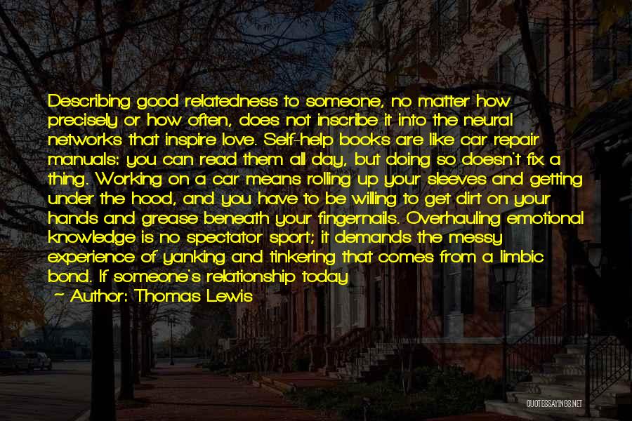 Thomas Lewis Quotes: Describing Good Relatedness To Someone, No Matter How Precisely Or How Often, Does Not Inscribe It Into The Neural Networks