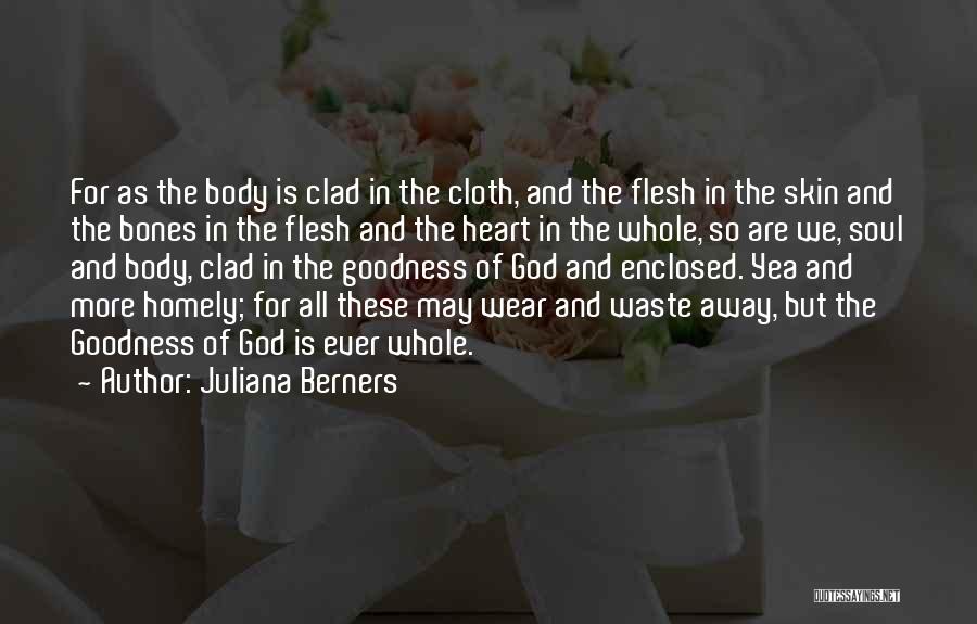 Juliana Berners Quotes: For As The Body Is Clad In The Cloth, And The Flesh In The Skin And The Bones In The