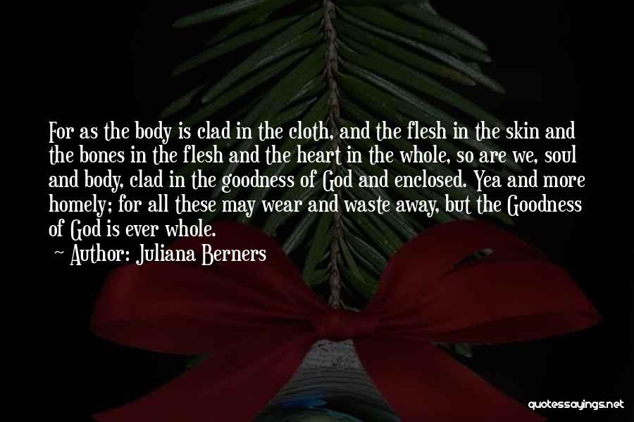 Juliana Berners Quotes: For As The Body Is Clad In The Cloth, And The Flesh In The Skin And The Bones In The
