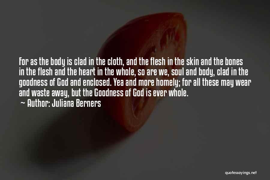 Juliana Berners Quotes: For As The Body Is Clad In The Cloth, And The Flesh In The Skin And The Bones In The