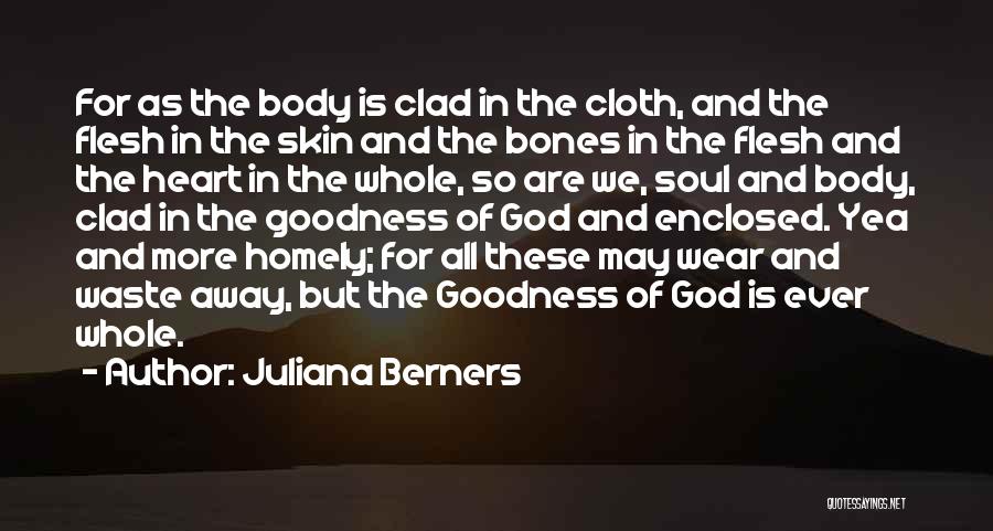 Juliana Berners Quotes: For As The Body Is Clad In The Cloth, And The Flesh In The Skin And The Bones In The