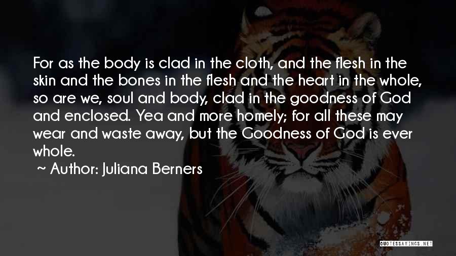 Juliana Berners Quotes: For As The Body Is Clad In The Cloth, And The Flesh In The Skin And The Bones In The