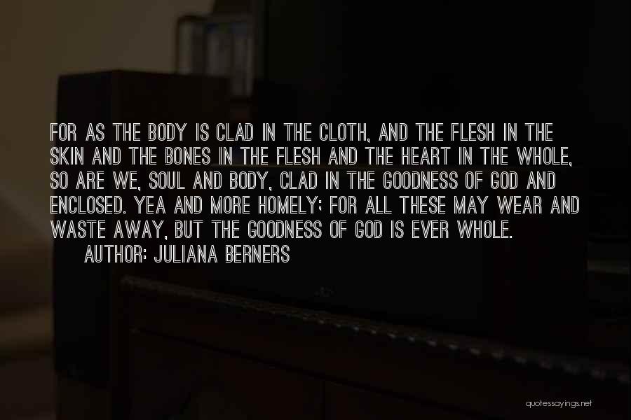 Juliana Berners Quotes: For As The Body Is Clad In The Cloth, And The Flesh In The Skin And The Bones In The