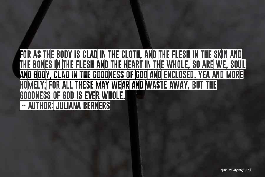Juliana Berners Quotes: For As The Body Is Clad In The Cloth, And The Flesh In The Skin And The Bones In The