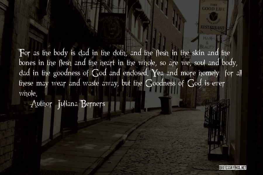Juliana Berners Quotes: For As The Body Is Clad In The Cloth, And The Flesh In The Skin And The Bones In The
