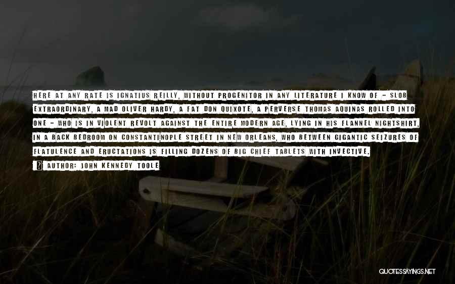 John Kennedy Toole Quotes: Here At Any Rate Is Ignatius Reilly, Without Progenitor In Any Literature I Know Of - Slob Extraordinary, A Mad