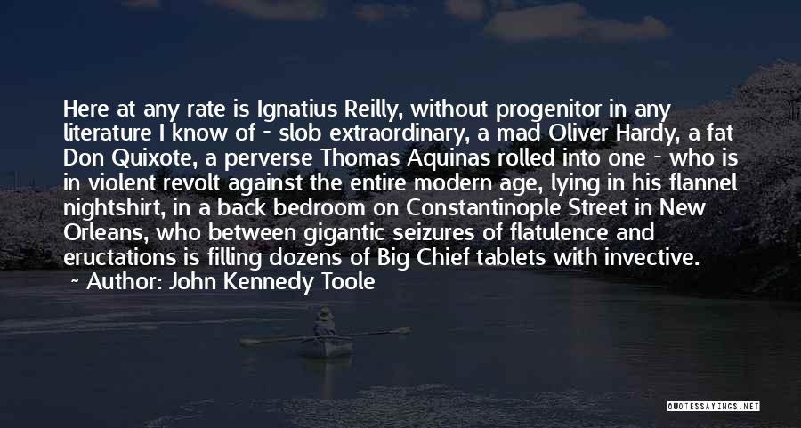 John Kennedy Toole Quotes: Here At Any Rate Is Ignatius Reilly, Without Progenitor In Any Literature I Know Of - Slob Extraordinary, A Mad