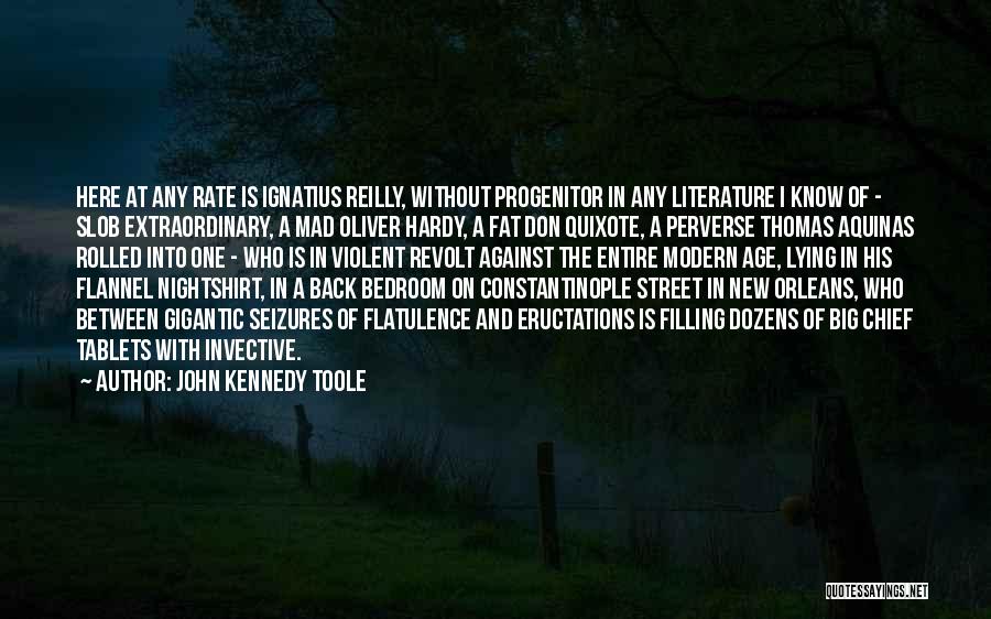 John Kennedy Toole Quotes: Here At Any Rate Is Ignatius Reilly, Without Progenitor In Any Literature I Know Of - Slob Extraordinary, A Mad