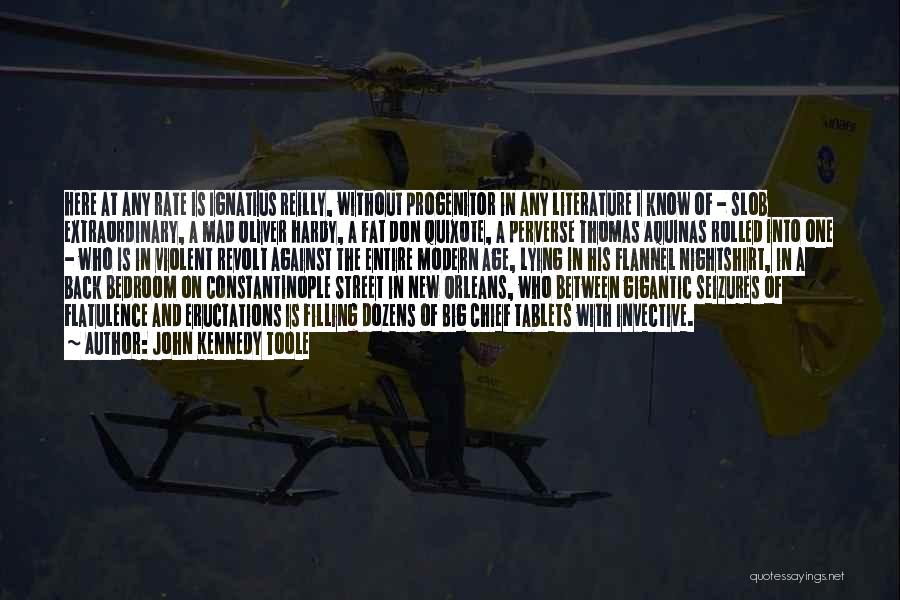 John Kennedy Toole Quotes: Here At Any Rate Is Ignatius Reilly, Without Progenitor In Any Literature I Know Of - Slob Extraordinary, A Mad