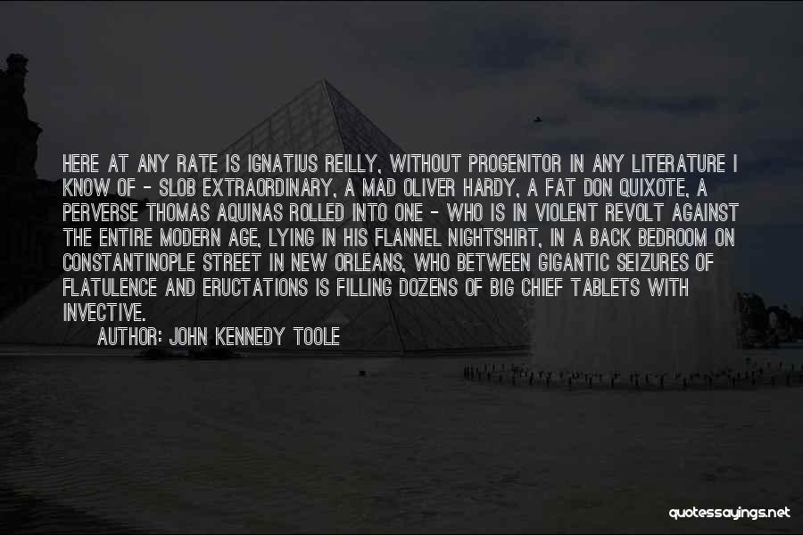 John Kennedy Toole Quotes: Here At Any Rate Is Ignatius Reilly, Without Progenitor In Any Literature I Know Of - Slob Extraordinary, A Mad