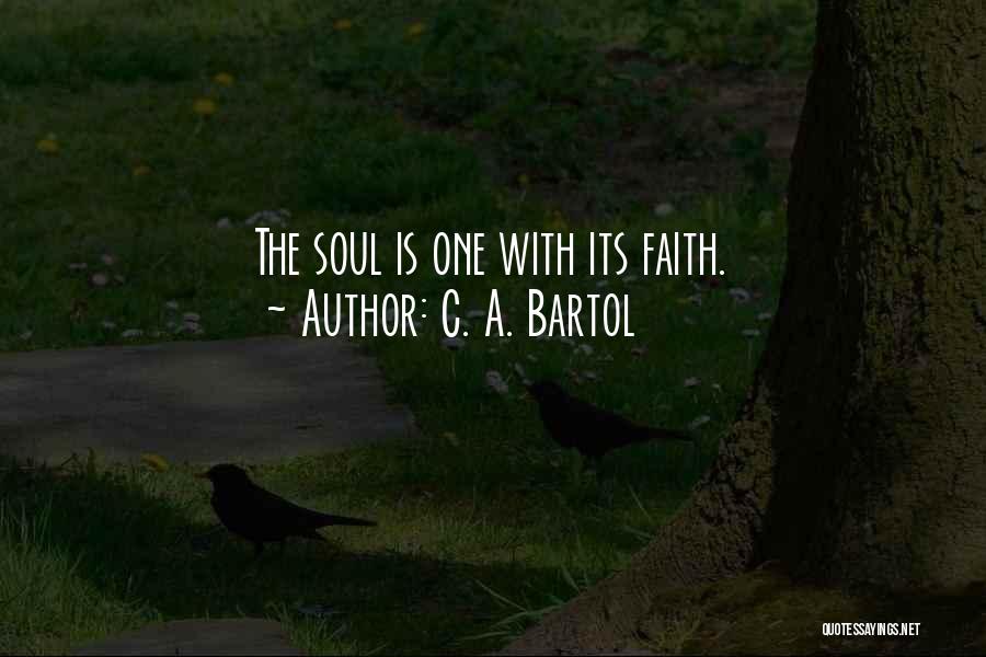 C. A. Bartol Quotes: The Soul Is One With Its Faith.