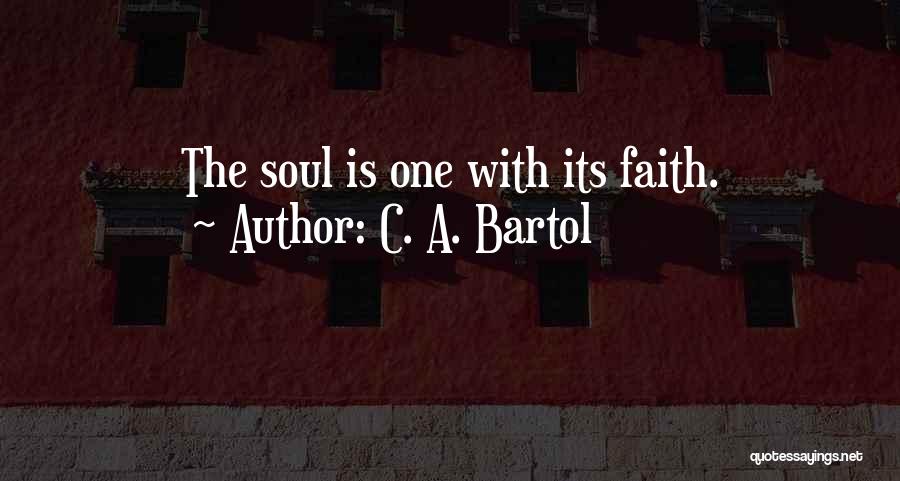 C. A. Bartol Quotes: The Soul Is One With Its Faith.