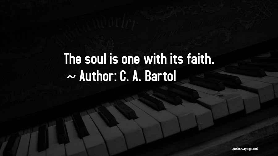 C. A. Bartol Quotes: The Soul Is One With Its Faith.