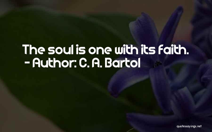 C. A. Bartol Quotes: The Soul Is One With Its Faith.