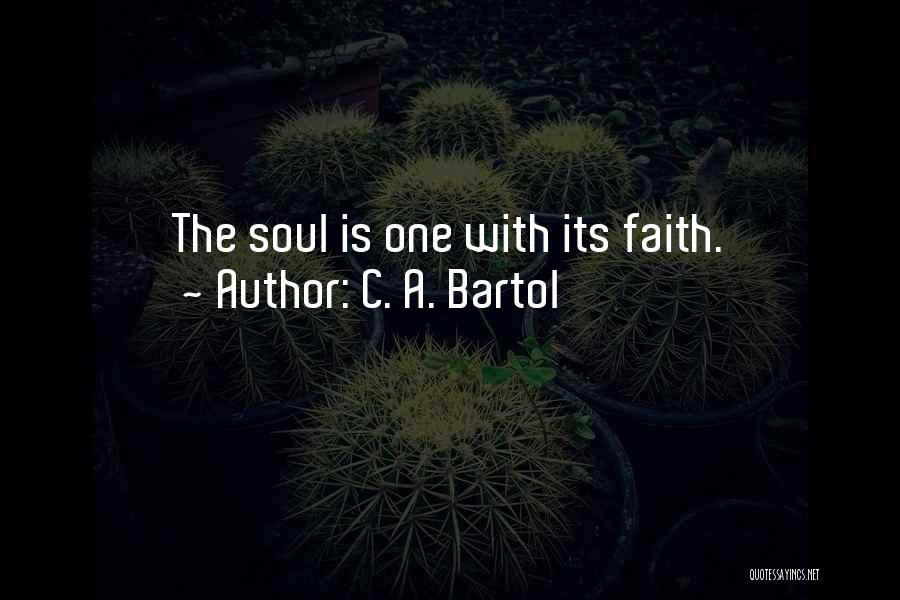 C. A. Bartol Quotes: The Soul Is One With Its Faith.