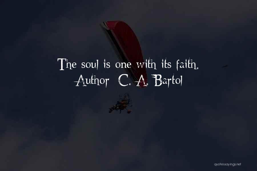 C. A. Bartol Quotes: The Soul Is One With Its Faith.