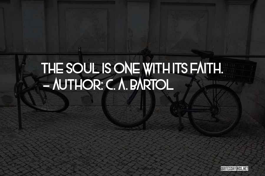 C. A. Bartol Quotes: The Soul Is One With Its Faith.