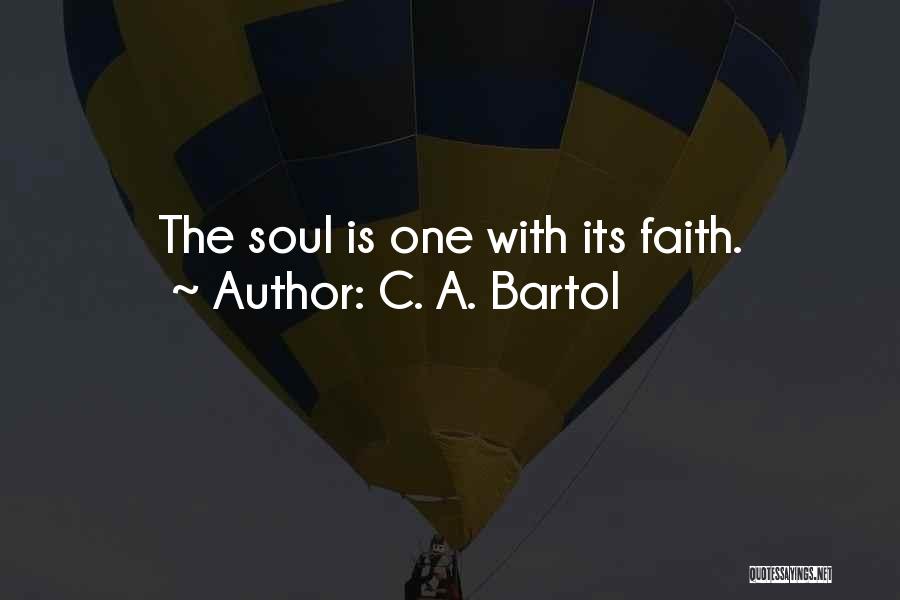 C. A. Bartol Quotes: The Soul Is One With Its Faith.