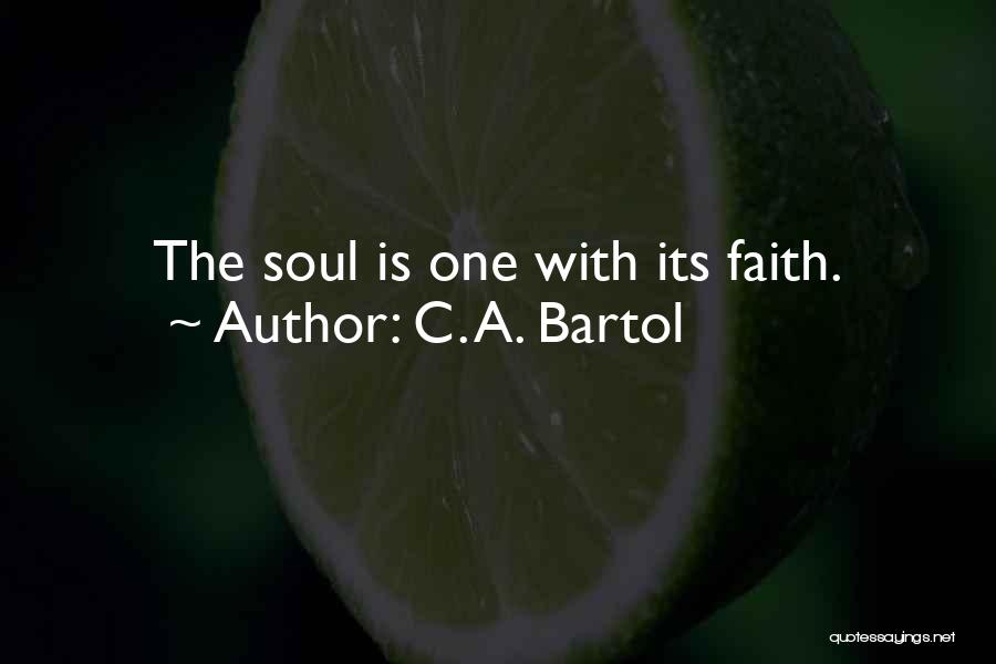 C. A. Bartol Quotes: The Soul Is One With Its Faith.